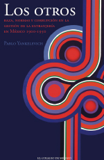 Los otros: Raza, normas y corrupción en la gestión de la extranjería en México, 1900-1950